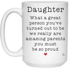 Funny Daughter Mug What A Great Person You've Turned Out To Be We Really Are Amazing Parents You Must Be So Proud Coffee Cup 15oz White  21504