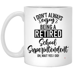 Funny School Superintendent Mug I Dont Always Enjoy Being a Retired School Superintendent Oh Wait Yes I Do Coffee Cup 11oz White XP8434