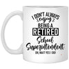 Funny School Superintendent Mug I Dont Always Enjoy Being a Retired School Superintendent Oh Wait Yes I Do Coffee Cup 11oz White XP8434