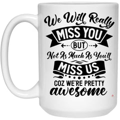 Funny Coworker Leaving Mug We Will Really Miss You But Not As Much Coffee Cup 15oz White 21504