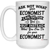 Funny Economist Mug Ask Not What Your Economist Can Do For You Coffee Cup 15oz White 21504