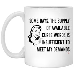 Funny Adult Humor Mug Some Days The Supply Of Available Curse Words Is Insufficient Coffee Cup 11oz White XP8434