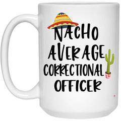 Funny Correctional Officer Mug Nacho Average Correctional Officer Coffee Cup 15oz White 21504