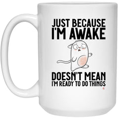 Funny Cat Mug Just Because I'm Awake Doesn't Mean I'm Ready To Do Things Coffee Cup 15oz White 21504
