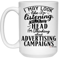 Funny Advertising Manager Mug I May Look Like I'm Listening But In My Head I'm Thinking About Advertising Campaigns Coffee Cup 15oz White 21504