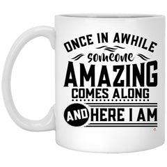 Funny Sarcastic Mug Once in a While Someone Amazing Comes Along and Here I Am Coffee Cup 11oz White XP8434