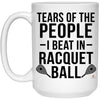 Funny Racquetball Mug Tears Of The People I Beat In Racquetball Coffee Cup 15oz White 21504