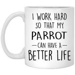 Funny Parrot Mug I Work Hard So That My Parrot Can Have A Better Life Coffee Cup 11oz White XP8434