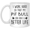 Funny Pitbull Mug I Work Hard So That My Pit Bull Can Have A Better Life Coffee Cup 11oz White XP8434