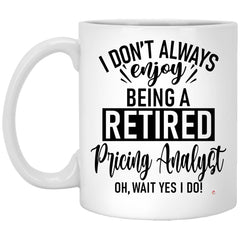 Funny Pricing Analyst Mug I Dont Always Enjoy Being a Retired Pricing Analyst Oh Wait Yes I Do Coffee Cup 11oz White XP8434