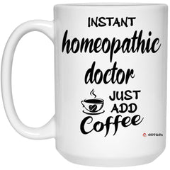 Funny Homeopathic Doctor Mug Instant Homeopathic Doctor Just Add Coffee Cup 15oz White 21504