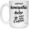 Funny Homeopathic Doctor Mug Instant Homeopathic Doctor Just Add Coffee Cup 15oz White 21504