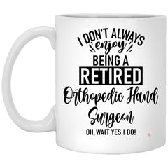 Funny Orthopedic Hand Surgeon Mug I Dont Always Enjoy Being a Retired Orthopedic Hand Surgeon Oh Wait Yes I Do Coffee Cup 11oz White XP8434