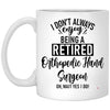 Funny Orthopedic Hand Surgeon Mug I Dont Always Enjoy Being a Retired Orthopedic Hand Surgeon Oh Wait Yes I Do Coffee Cup 11oz White XP8434