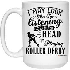 Funny Roller Derby Mug I May Look Like I'm Listening But In My Head I'm Playing Roller Derby Coffee Cup 15oz White 21504