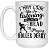 Funny Roller Derby Mug I May Look Like I'm Listening But In My Head I'm Playing Roller Derby Coffee Cup 15oz White 21504