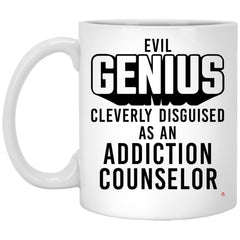 Funny Addiction Counselor Mug Evil Genius Cleverly Disguised As An Addiction Counselor Coffee Cup 11oz White XP8434