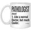 Funny Pathologist Mug Like A Normal Doctor But Much Cooler Coffee Cup 11oz White XP8434