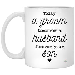 Wedding Mug For Mom Today A Groom Tomorrow Husband Forever Your Son Coffee Cup 11oz White XP8434