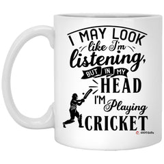 Funny Cricket Mug I May Look Like I'm Listening But In My Head I'm Playing Cricket Coffee Cup 11oz White XP8434
