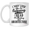 Funny Architect Mug I May Look Like I'm Listening But In My Head I'm Thinking About Architecture Coffee Cup 11oz White XP8434