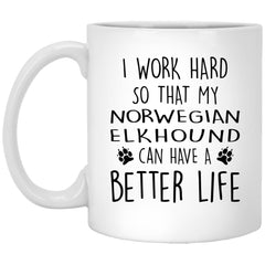 Funny Norwegian Elkhound Mug I Work Hard So That My Norwegian Elkhound Can Have A Better Life Coffee Cup 11oz White XP8434