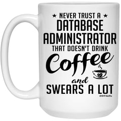 Funny Database Administrator Mug Never Trust A Database Administrator That Doesn't Drink Coffee and Swears A Lot Coffee Cup 15oz White 21504