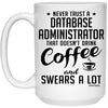 Funny Database Administrator Mug Never Trust A Database Administrator That Doesn't Drink Coffee and Swears A Lot Coffee Cup 15oz White 21504