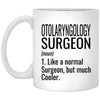 Funny Otolaryngology Surgeon Mug Like A Normal Surgeon But Much Cooler Coffee Cup 11oz White XP8434