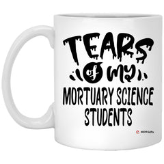 Funny Mortuary Science Professor Teacher Mug Tears Of My Mortuary Science Students Coffee Cup 11oz White XP8434