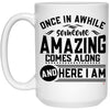Funny Sarcastic Mug Once in a While Someone Amazing Comes Along and Here I Am Coffee Cup 15oz White 21504