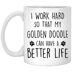 Funny Golden Doodle Mug I Work Hard So That My Golden Doodle Can Have A Better Life Coffee Cup 11oz White XP8434