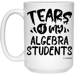 Funny Algebra Professor Teacher Mug Tears Of My Algebra Students Coffee Cup 15oz White 21504
