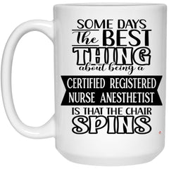 Funny CRNA Mug Some Days The Best Thing About Being A Certified Registered Nurse Anesthetist is Coffee Cup 15oz White 21504