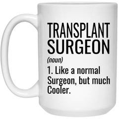 Funny Transplant Surgeon Mug Gift Like A Normal Surgeon But Much Cooler Coffee Cup 15oz White 21504