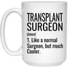 Funny Transplant Surgeon Mug Gift Like A Normal Surgeon But Much Cooler Coffee Cup 15oz White 21504