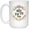 Tutu Mug The B3st Tutu Ever Coffee Cup 15oz White 21504