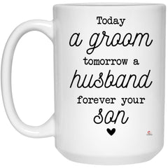 Wedding Mug For Mom Today A Groom Tomorrow Husband Forever Your Son Coffee Cup 15oz White 21504