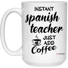 Funny Spanish Teacher Mug Instant Spanish Teacher Just Add Coffee Cup 15oz White 21504