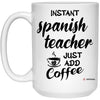 Funny Spanish Teacher Mug Instant Spanish Teacher Just Add Coffee Cup 15oz White 21504