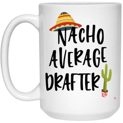 Funny Drafter Mug Nacho Average Drafter Coffee Cup 15oz White 21504