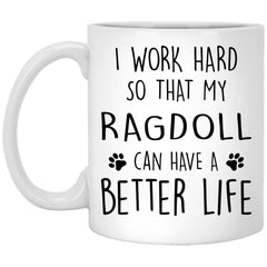 Funny Ragdoll Cat Mug I Work Hard So That My Ragdoll Can Have A Better Life Coffee Cup 11oz White XP8434