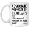 Funny Associate Professor Of Theatre Arts Mug Like A Normal Professor But Much Cooler Coffee Cup 11oz White XP8434