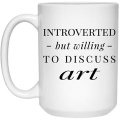 Funny Artist Mug Introverted But Willing To Discuss Art Coffee Cup 15oz White 21504