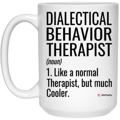 Funny Dialectical Behavior Therapist Mug Like A Normal Therapist But Much Cooler Coffee Cup 15oz White 21504