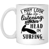 Funny Surfer Mug I May Look Like I'm Listening But In My Head I'm Surfing Coffee Cup 11oz White XP8434
