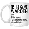 Funny Fish & Game Warden Mug Like A Normal Law Enforcement Officer But Much Cooler Coffee Cup 11oz White XP8434