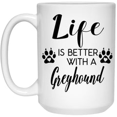 Funny Greyhound Dog Mug Life Is Better With A Greyhound Coffee Cup 15oz White 21504
