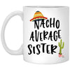 Funny Sister Mug Nacho Average Sister Coffee Cup 11oz White XP8434