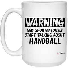 Funny Handball Mug Warning May Spontaneously Start Talking About Handball Coffee Cup 15oz White 21504